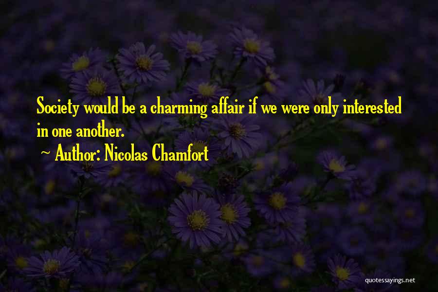 Nicolas Chamfort Quotes: Society Would Be A Charming Affair If We Were Only Interested In One Another.