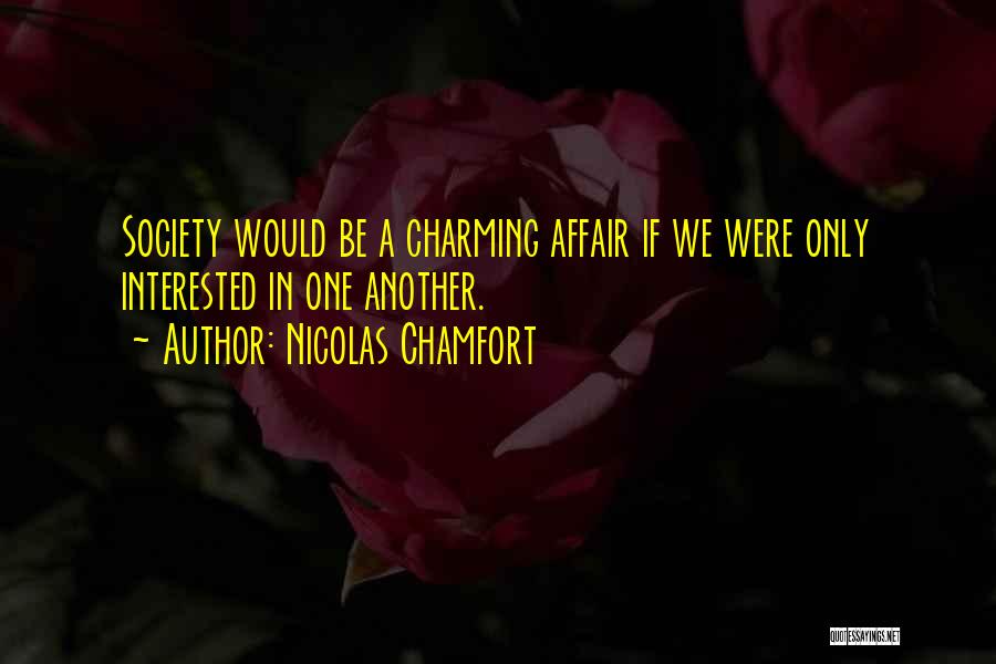 Nicolas Chamfort Quotes: Society Would Be A Charming Affair If We Were Only Interested In One Another.