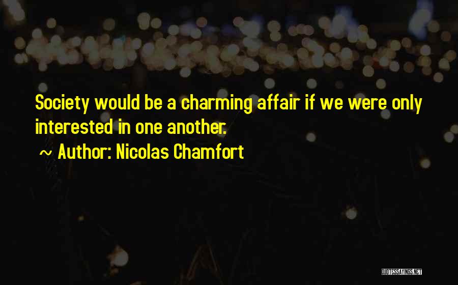 Nicolas Chamfort Quotes: Society Would Be A Charming Affair If We Were Only Interested In One Another.