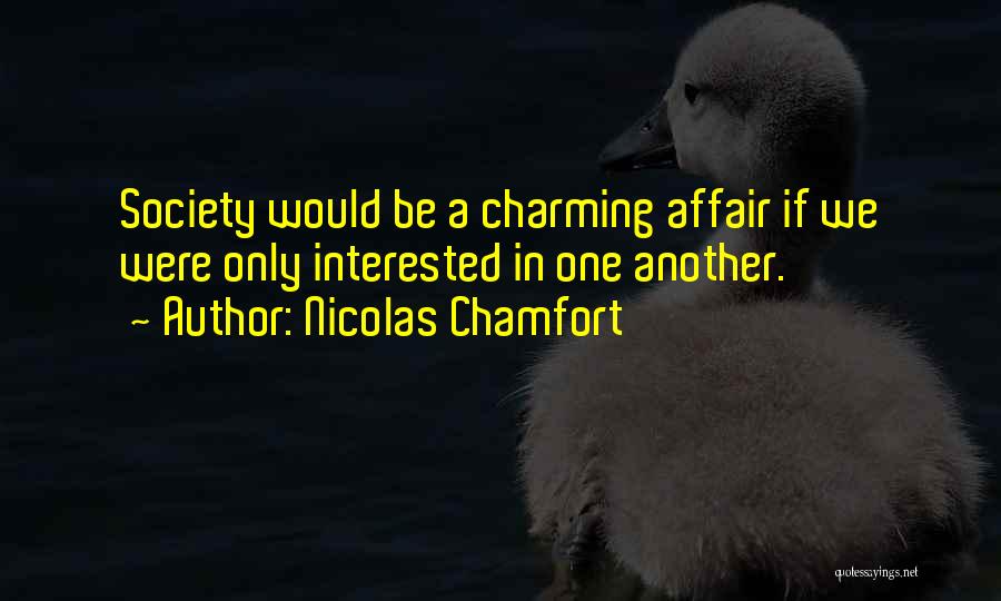 Nicolas Chamfort Quotes: Society Would Be A Charming Affair If We Were Only Interested In One Another.