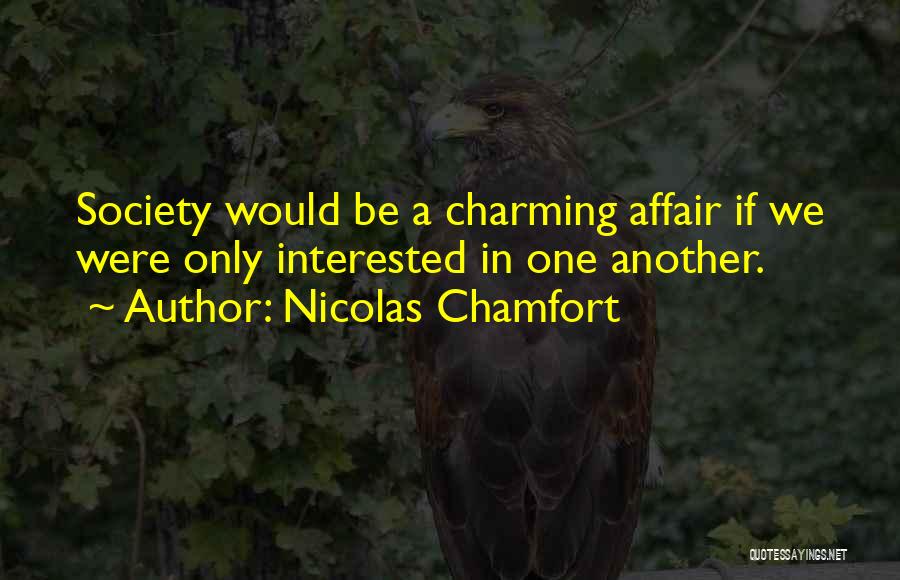 Nicolas Chamfort Quotes: Society Would Be A Charming Affair If We Were Only Interested In One Another.