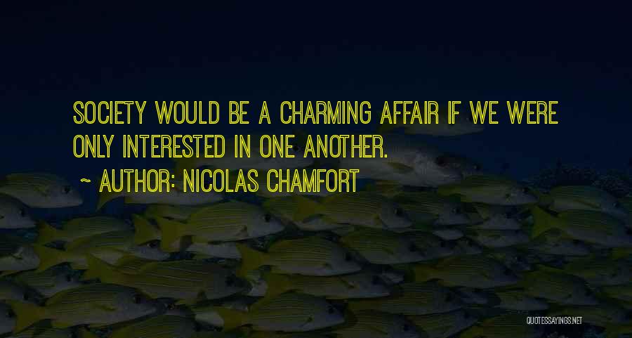 Nicolas Chamfort Quotes: Society Would Be A Charming Affair If We Were Only Interested In One Another.