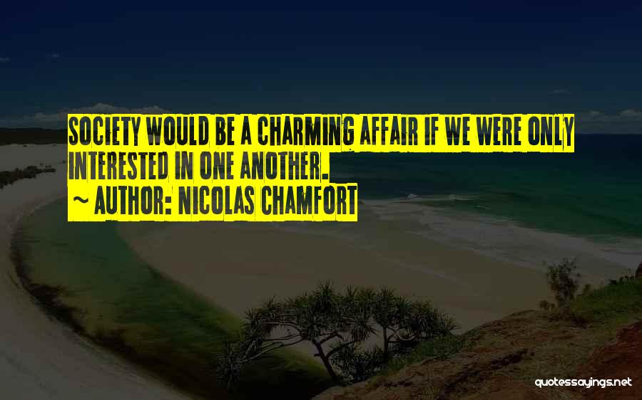Nicolas Chamfort Quotes: Society Would Be A Charming Affair If We Were Only Interested In One Another.