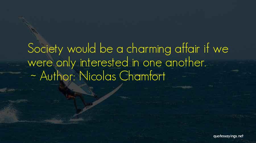 Nicolas Chamfort Quotes: Society Would Be A Charming Affair If We Were Only Interested In One Another.