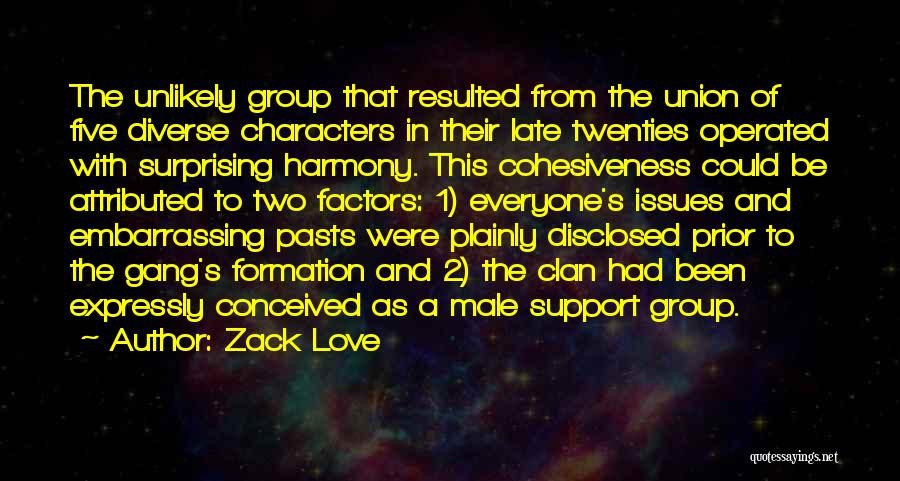 Zack Love Quotes: The Unlikely Group That Resulted From The Union Of Five Diverse Characters In Their Late Twenties Operated With Surprising Harmony.