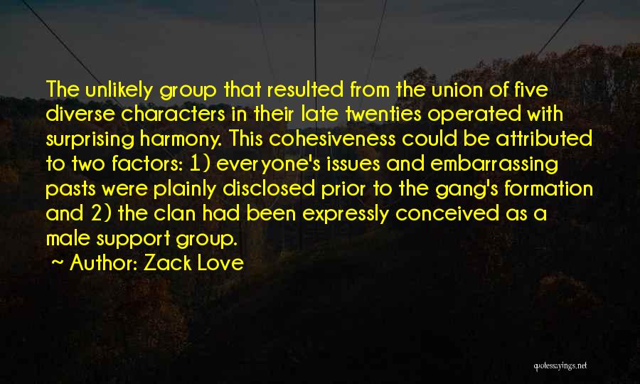 Zack Love Quotes: The Unlikely Group That Resulted From The Union Of Five Diverse Characters In Their Late Twenties Operated With Surprising Harmony.