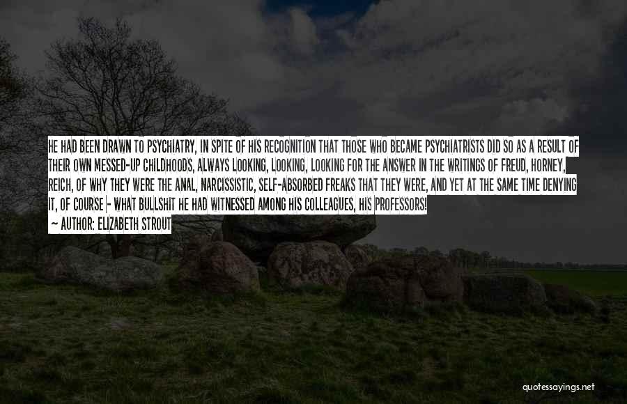 Elizabeth Strout Quotes: He Had Been Drawn To Psychiatry, In Spite Of His Recognition That Those Who Became Psychiatrists Did So As A