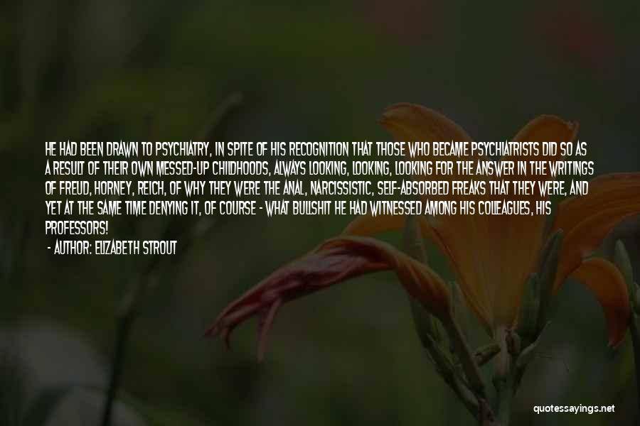 Elizabeth Strout Quotes: He Had Been Drawn To Psychiatry, In Spite Of His Recognition That Those Who Became Psychiatrists Did So As A