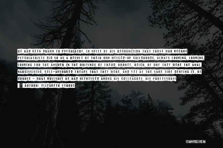 Elizabeth Strout Quotes: He Had Been Drawn To Psychiatry, In Spite Of His Recognition That Those Who Became Psychiatrists Did So As A