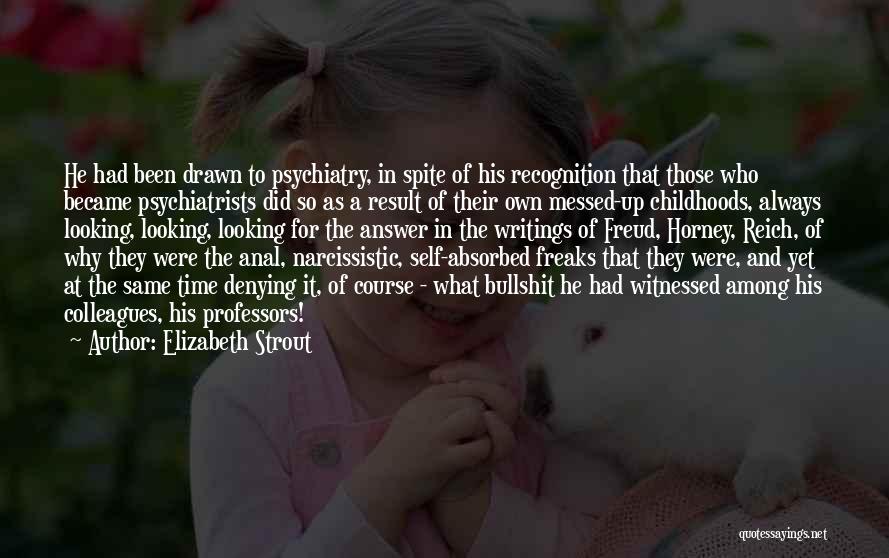 Elizabeth Strout Quotes: He Had Been Drawn To Psychiatry, In Spite Of His Recognition That Those Who Became Psychiatrists Did So As A