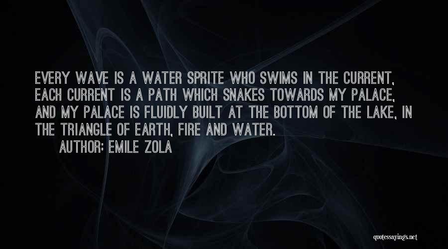 Emile Zola Quotes: Every Wave Is A Water Sprite Who Swims In The Current, Each Current Is A Path Which Snakes Towards My