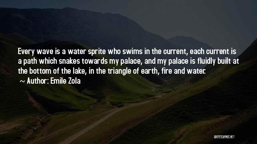 Emile Zola Quotes: Every Wave Is A Water Sprite Who Swims In The Current, Each Current Is A Path Which Snakes Towards My