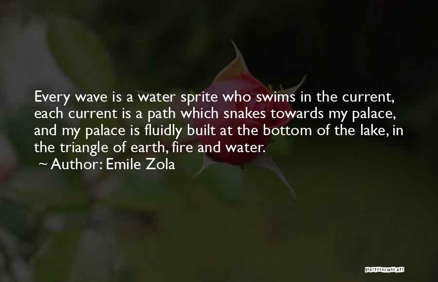 Emile Zola Quotes: Every Wave Is A Water Sprite Who Swims In The Current, Each Current Is A Path Which Snakes Towards My