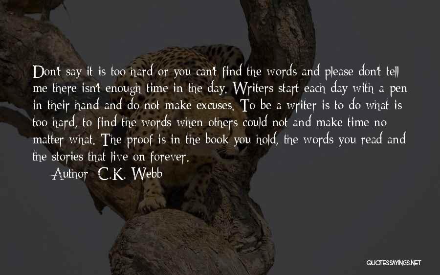 C.K. Webb Quotes: Don't Say It Is Too Hard Or You Can't Find The Words And Please Don't Tell Me There Isn't Enough