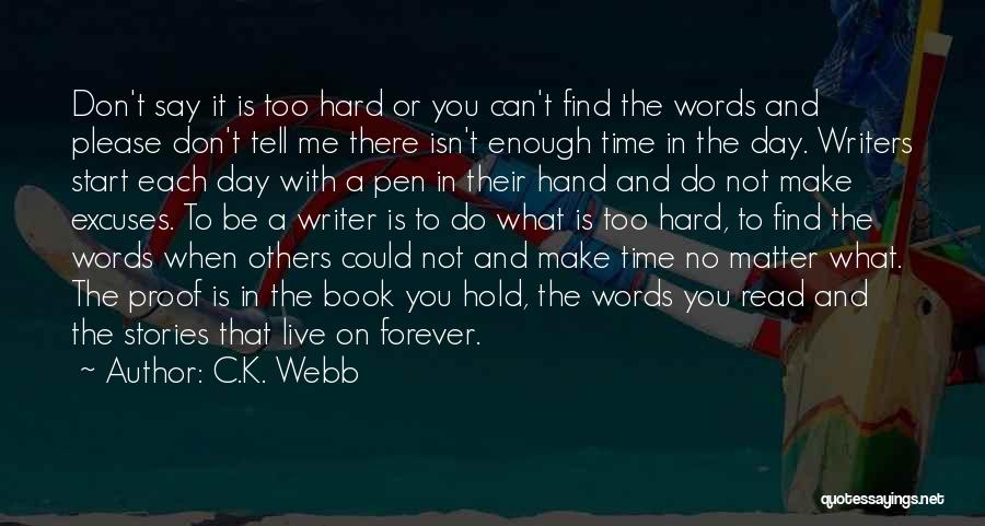 C.K. Webb Quotes: Don't Say It Is Too Hard Or You Can't Find The Words And Please Don't Tell Me There Isn't Enough