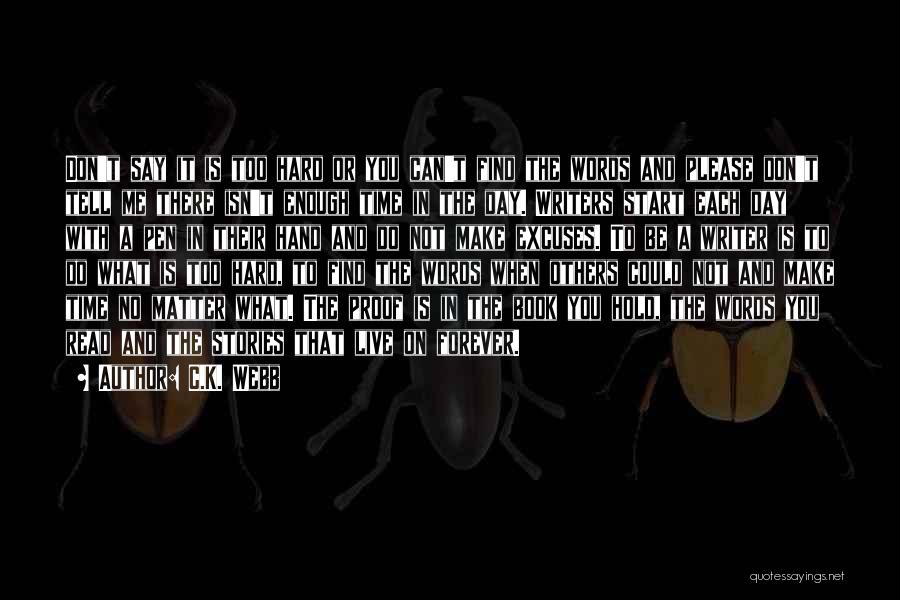 C.K. Webb Quotes: Don't Say It Is Too Hard Or You Can't Find The Words And Please Don't Tell Me There Isn't Enough