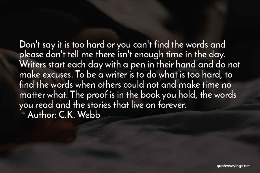 C.K. Webb Quotes: Don't Say It Is Too Hard Or You Can't Find The Words And Please Don't Tell Me There Isn't Enough