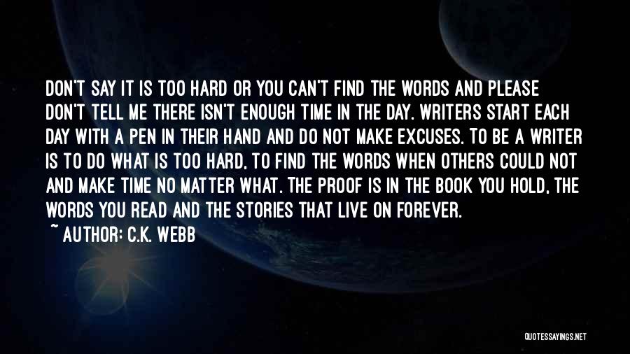 C.K. Webb Quotes: Don't Say It Is Too Hard Or You Can't Find The Words And Please Don't Tell Me There Isn't Enough