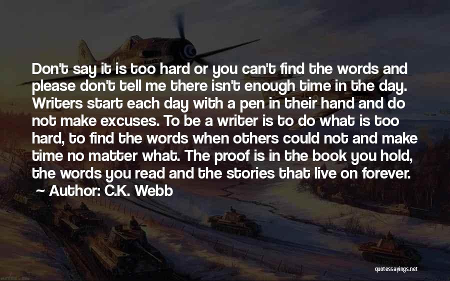 C.K. Webb Quotes: Don't Say It Is Too Hard Or You Can't Find The Words And Please Don't Tell Me There Isn't Enough