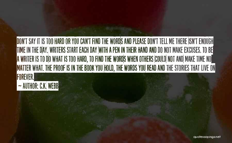 C.K. Webb Quotes: Don't Say It Is Too Hard Or You Can't Find The Words And Please Don't Tell Me There Isn't Enough