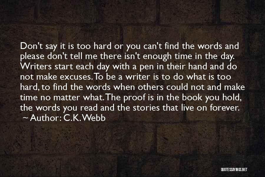 C.K. Webb Quotes: Don't Say It Is Too Hard Or You Can't Find The Words And Please Don't Tell Me There Isn't Enough