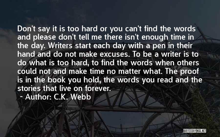 C.K. Webb Quotes: Don't Say It Is Too Hard Or You Can't Find The Words And Please Don't Tell Me There Isn't Enough