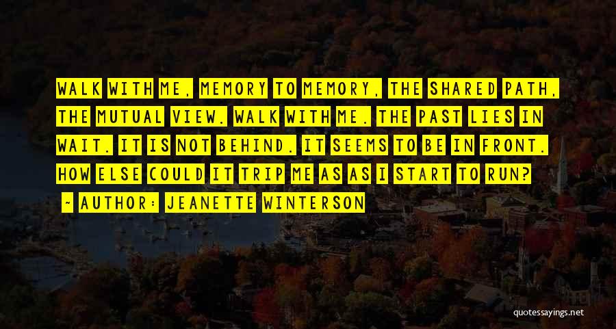 Jeanette Winterson Quotes: Walk With Me, Memory To Memory, The Shared Path, The Mutual View. Walk With Me. The Past Lies In Wait.