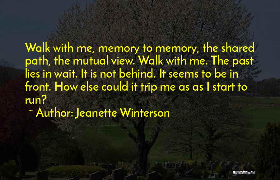 Jeanette Winterson Quotes: Walk With Me, Memory To Memory, The Shared Path, The Mutual View. Walk With Me. The Past Lies In Wait.