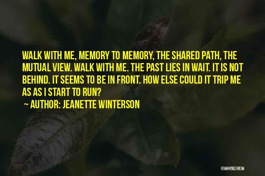 Jeanette Winterson Quotes: Walk With Me, Memory To Memory, The Shared Path, The Mutual View. Walk With Me. The Past Lies In Wait.