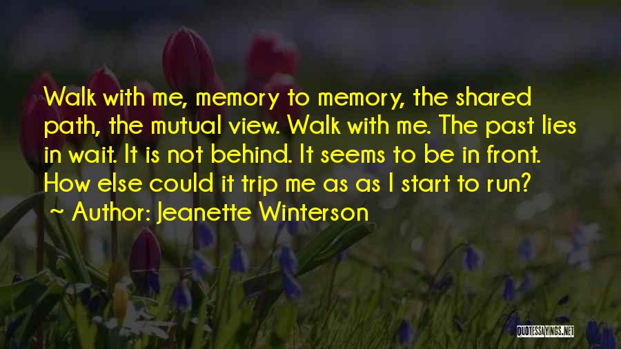 Jeanette Winterson Quotes: Walk With Me, Memory To Memory, The Shared Path, The Mutual View. Walk With Me. The Past Lies In Wait.