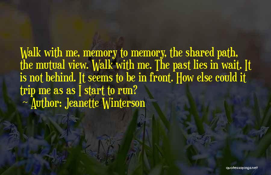 Jeanette Winterson Quotes: Walk With Me, Memory To Memory, The Shared Path, The Mutual View. Walk With Me. The Past Lies In Wait.