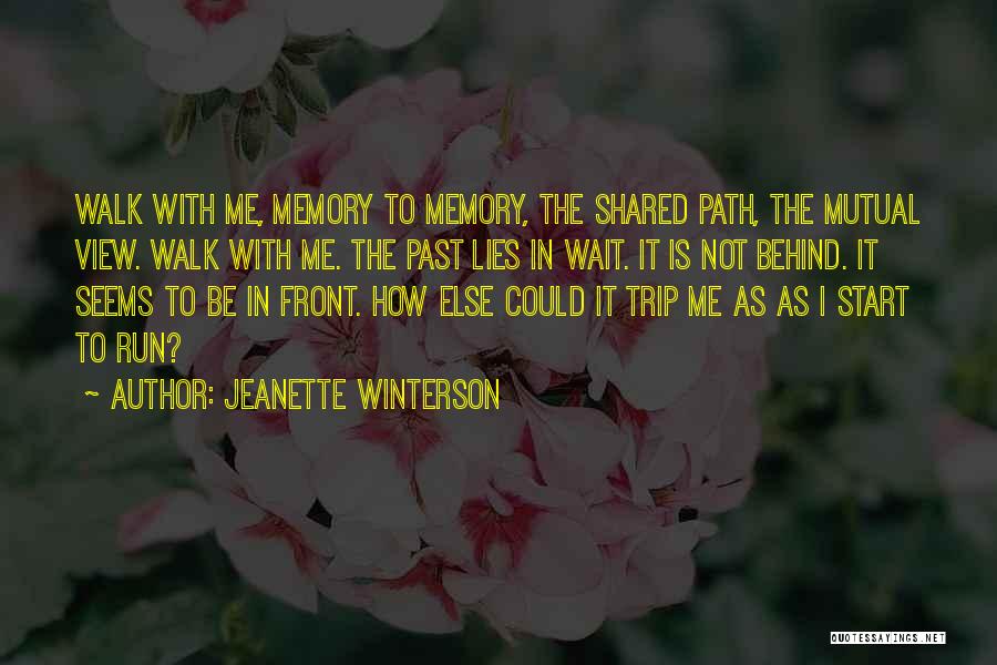 Jeanette Winterson Quotes: Walk With Me, Memory To Memory, The Shared Path, The Mutual View. Walk With Me. The Past Lies In Wait.