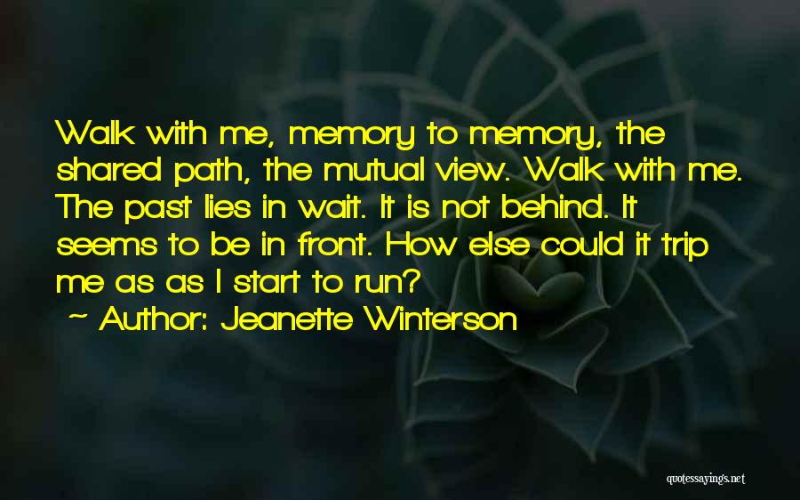 Jeanette Winterson Quotes: Walk With Me, Memory To Memory, The Shared Path, The Mutual View. Walk With Me. The Past Lies In Wait.