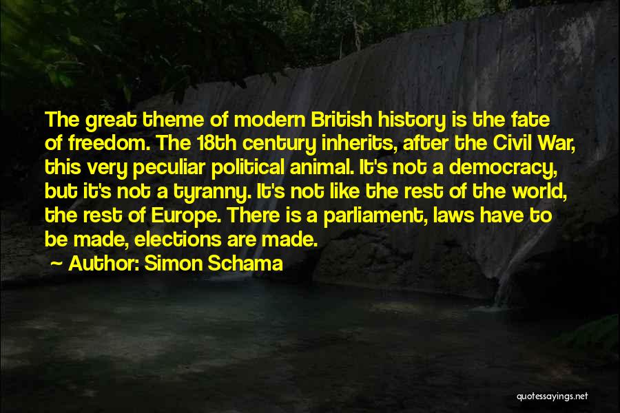 Simon Schama Quotes: The Great Theme Of Modern British History Is The Fate Of Freedom. The 18th Century Inherits, After The Civil War,