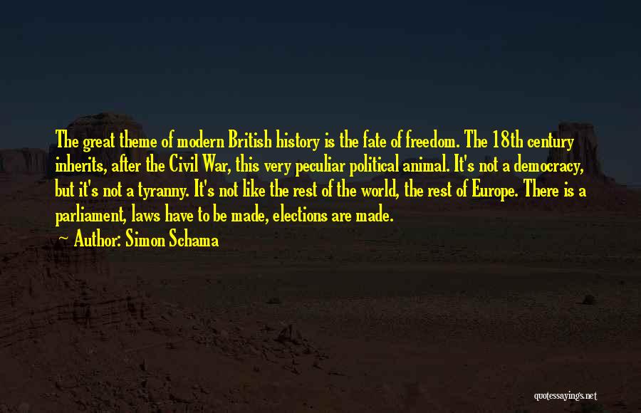 Simon Schama Quotes: The Great Theme Of Modern British History Is The Fate Of Freedom. The 18th Century Inherits, After The Civil War,