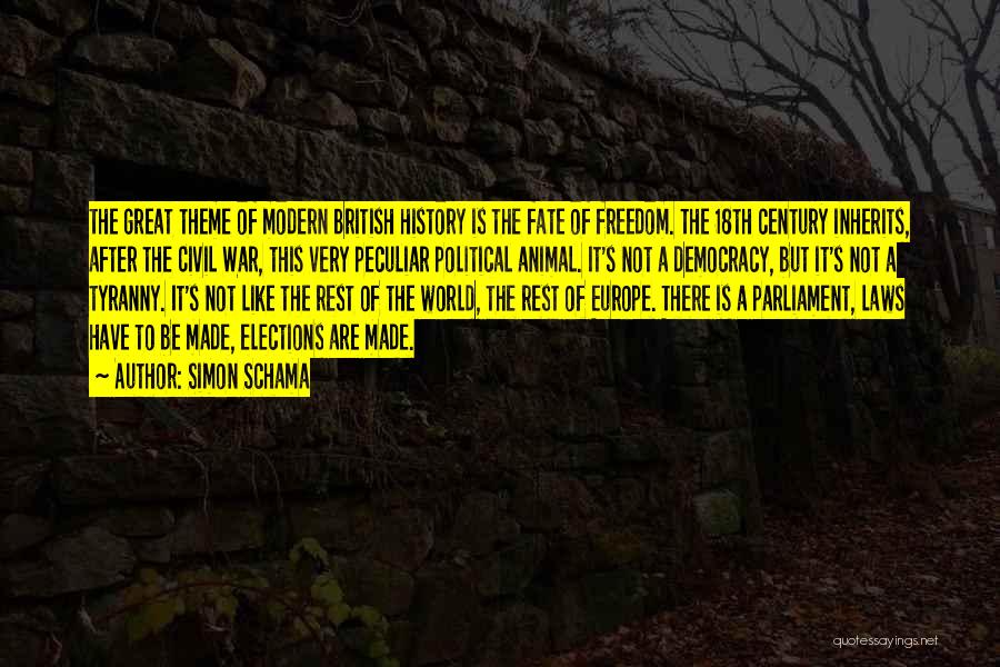 Simon Schama Quotes: The Great Theme Of Modern British History Is The Fate Of Freedom. The 18th Century Inherits, After The Civil War,