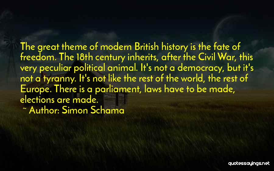 Simon Schama Quotes: The Great Theme Of Modern British History Is The Fate Of Freedom. The 18th Century Inherits, After The Civil War,
