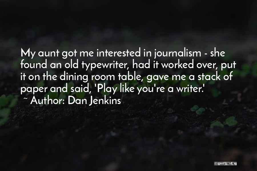 Dan Jenkins Quotes: My Aunt Got Me Interested In Journalism - She Found An Old Typewriter, Had It Worked Over, Put It On