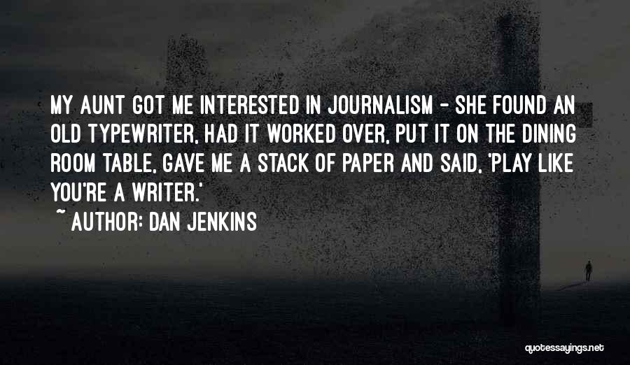 Dan Jenkins Quotes: My Aunt Got Me Interested In Journalism - She Found An Old Typewriter, Had It Worked Over, Put It On