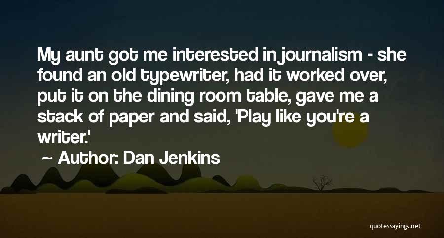 Dan Jenkins Quotes: My Aunt Got Me Interested In Journalism - She Found An Old Typewriter, Had It Worked Over, Put It On