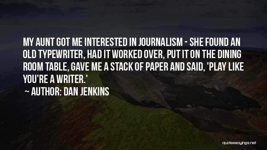 Dan Jenkins Quotes: My Aunt Got Me Interested In Journalism - She Found An Old Typewriter, Had It Worked Over, Put It On