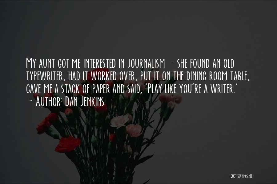 Dan Jenkins Quotes: My Aunt Got Me Interested In Journalism - She Found An Old Typewriter, Had It Worked Over, Put It On