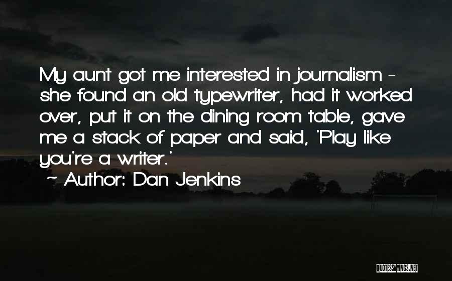 Dan Jenkins Quotes: My Aunt Got Me Interested In Journalism - She Found An Old Typewriter, Had It Worked Over, Put It On