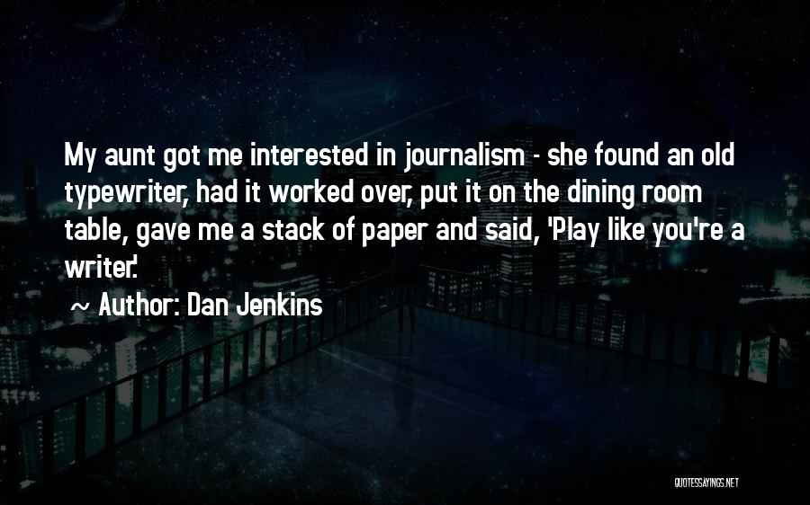 Dan Jenkins Quotes: My Aunt Got Me Interested In Journalism - She Found An Old Typewriter, Had It Worked Over, Put It On