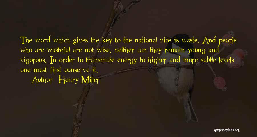 Henry Miller Quotes: The Word Which Gives The Key To The National Vice Is Waste. And People Who Are Wasteful Are Not Wise,
