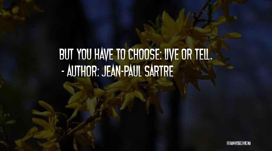 Jean-Paul Sartre Quotes: But You Have To Choose: Live Or Tell.
