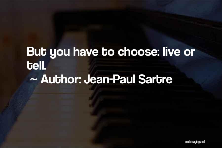Jean-Paul Sartre Quotes: But You Have To Choose: Live Or Tell.