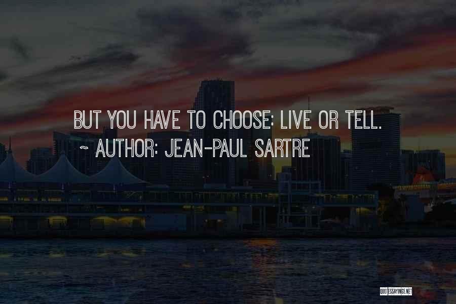 Jean-Paul Sartre Quotes: But You Have To Choose: Live Or Tell.