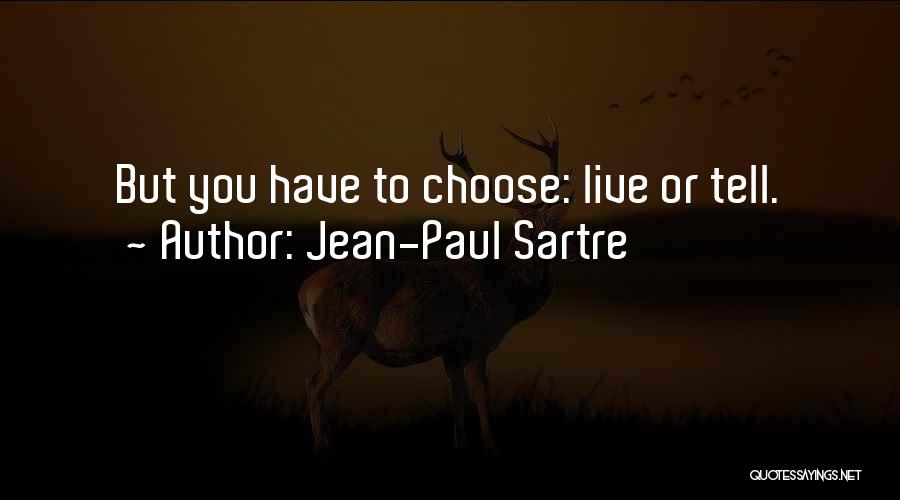 Jean-Paul Sartre Quotes: But You Have To Choose: Live Or Tell.
