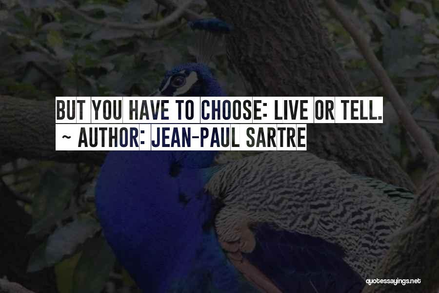 Jean-Paul Sartre Quotes: But You Have To Choose: Live Or Tell.